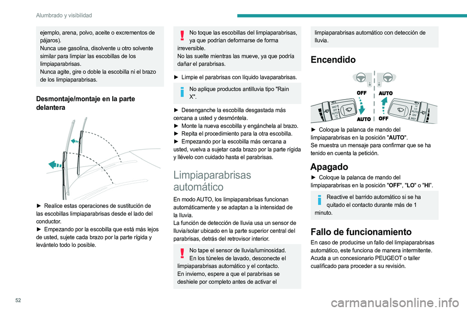PEUGEOT LANDTREK 2023  Manual del propietario (in Spanish) 52
Alumbrado y visibilidad
ejemplo, arena, polvo, aceite o excrementos de 
pájaros).
Nunca use gasolina, disolvente u otro solvente 
similar para limpiar las escobillas de los 
limpiaparabrisas.
Nunc