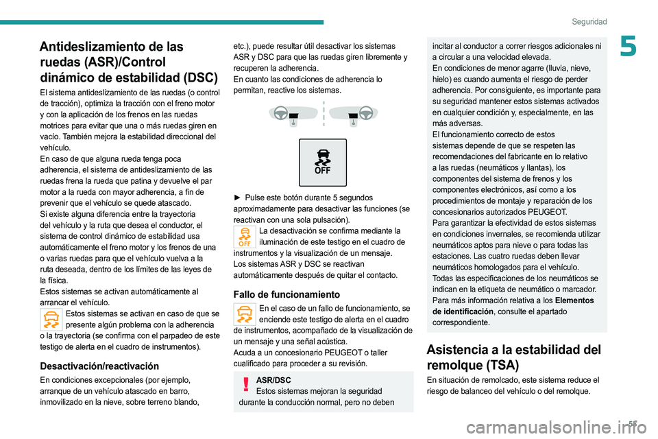 PEUGEOT LANDTREK 2023  Manual del propietario (in Spanish) 55
Seguridad
5Antideslizamiento de las ruedas (ASR)/Control 
dinámico de estabilidad (DSC)
El sistema antideslizamiento de las ruedas (o control 
de tracción), optimiza la tracción con el freno mot