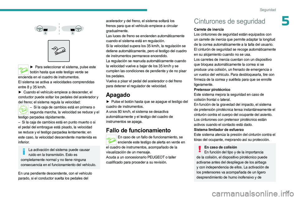 PEUGEOT LANDTREK 2023  Manual del propietario (in Spanish) 57
Seguridad
5 
 
 
 
► Para seleccionar el sistema, pulse este  
botón hasta que este testigo verde se 
encienda en el cuadro de instrumentos.
El sistema se activa a velocidades comprendidas 
entr