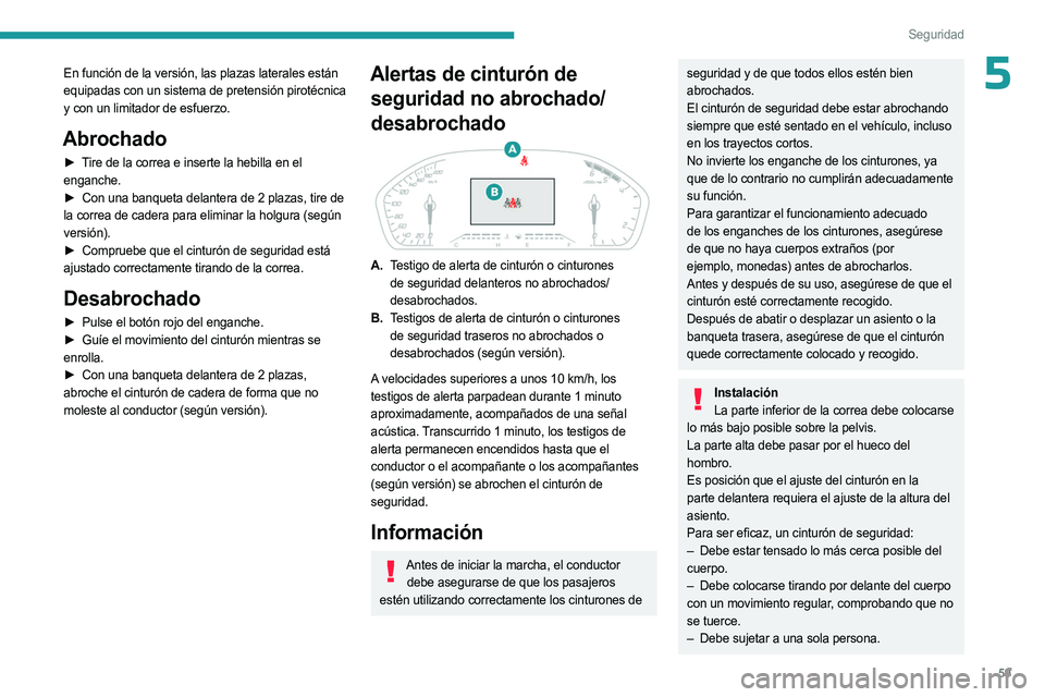 PEUGEOT LANDTREK 2023  Manual del propietario (in Spanish) 59
Seguridad
5En función de la versión, las plazas laterales están 
equipadas con un sistema de pretensión pirotécnica 
y con un limitador de esfuerzo.
Abrochado
► Tire de la correa e inserte l