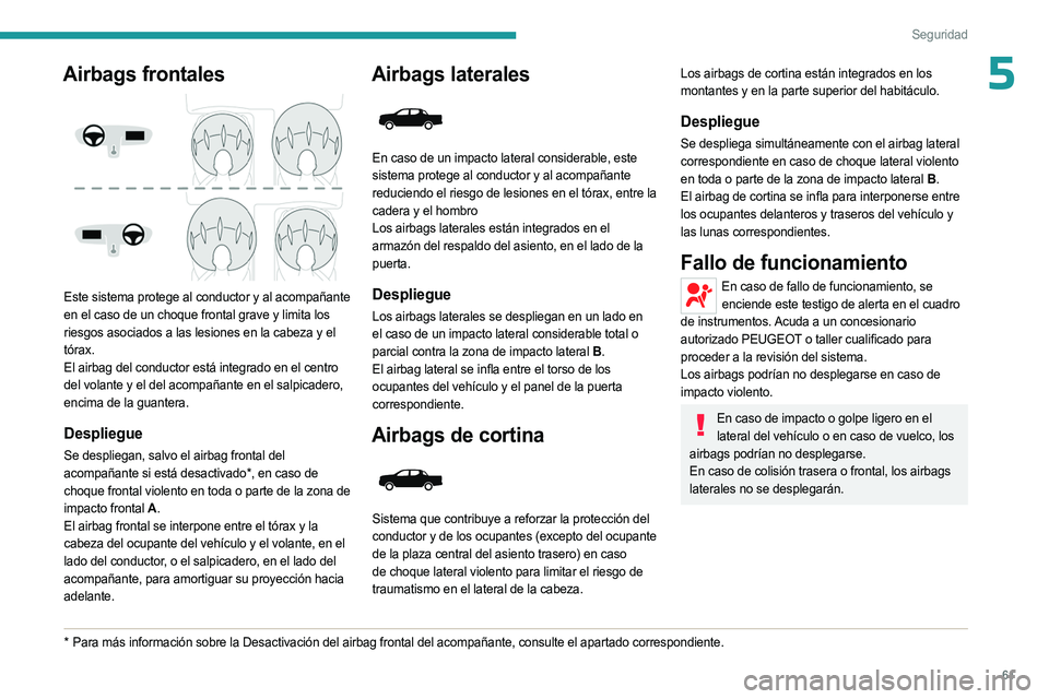 PEUGEOT LANDTREK 2023  Manual del propietario (in Spanish) 61
Seguridad
5Airbags frontales 
 
Este sistema protege al conductor y al acompañante 
en el caso de un choque frontal grave y limita los 
riesgos asociados a las lesiones en la cabeza y el 
tórax.
