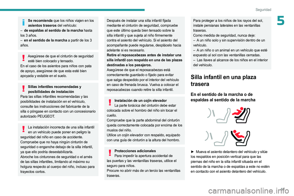 PEUGEOT LANDTREK 2023  Manual del propietario (in Spanish) 63
Seguridad
5Se recomienda que los niños viajen en los asientos traseros del vehículo:
–
 
de espaldas al sentido de la marcha
  hasta 
los 3 años.
–
 
en el sentido de la marcha
  a partir de