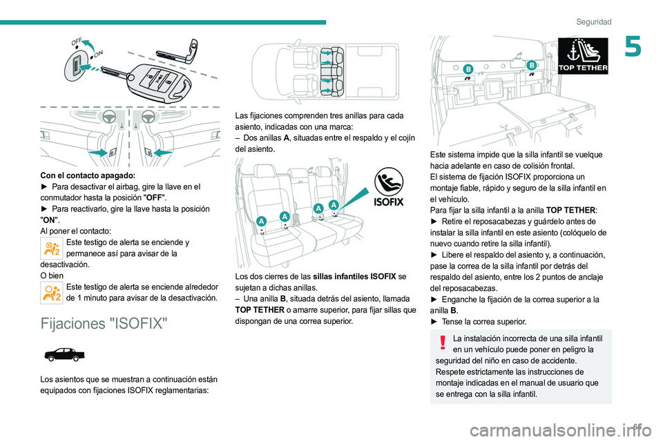 PEUGEOT LANDTREK 2023  Manual del propietario (in Spanish) 65
Seguridad
5
 
Con el contacto apagado: 
► Para desactivar el airbag, gire la llave en el  
conmutador hasta la posición "OFF". 
►
 
Para reactivarlo, gire la llave hasta la posición
 