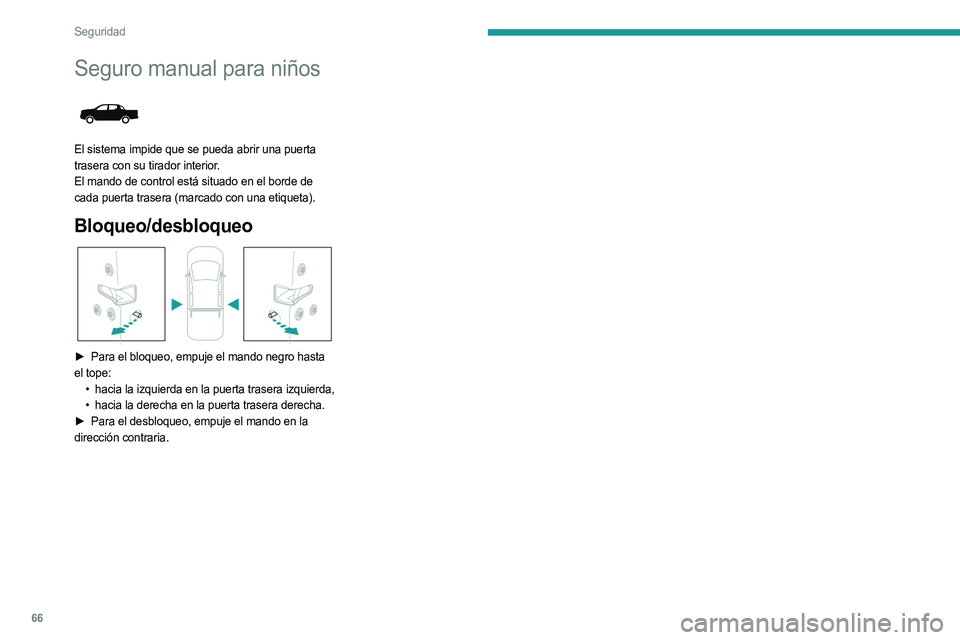 PEUGEOT LANDTREK 2023  Manual del propietario (in Spanish) 66
Seguridad
Seguro manual para niños 
 
El sistema impide que se pueda abrir una puerta 
trasera con su tirador interior.
El mando de control está situado en el borde de 
cada puerta trasera (marca