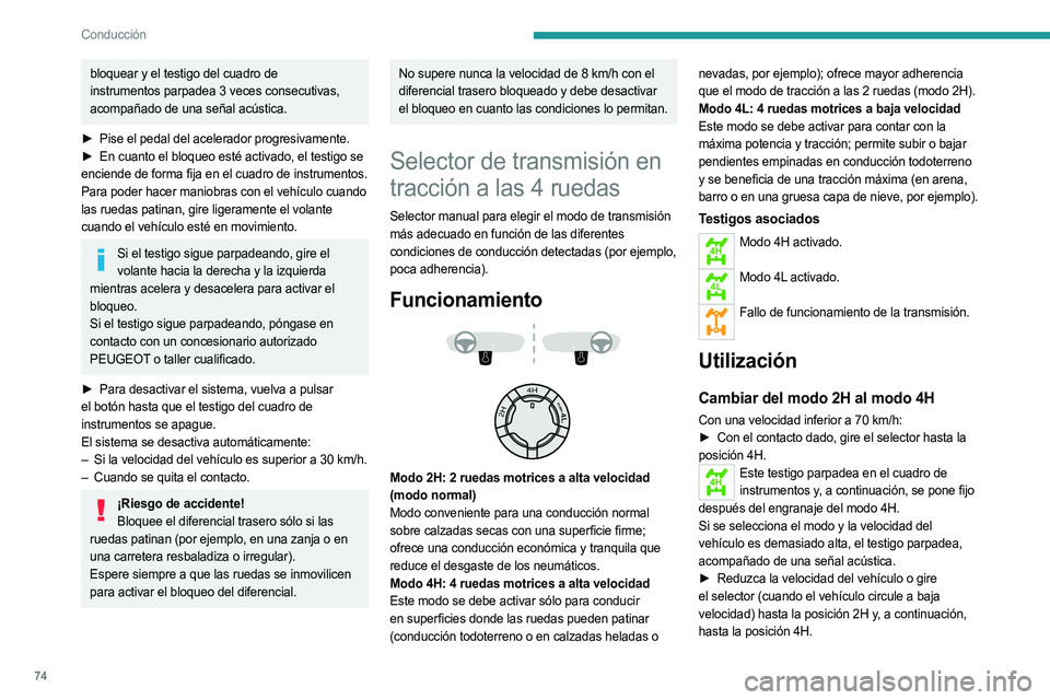 PEUGEOT LANDTREK 2023  Manual del propietario (in Spanish) 74
Conducción
bloquear y el testigo del cuadro de 
instrumentos  parpadea 3 veces consecutivas, 
acompañado de una señal acústica.
►
 
Pise el pedal del acelerador progresivamente.
►

 
En cua