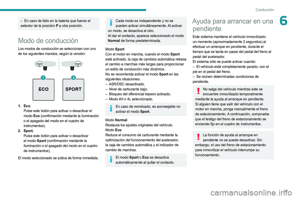 PEUGEOT LANDTREK 2023  Manual del propietario (in Spanish) 79
Conducción
6– En caso de fallo en la batería que fuerce el 
selector de la posición P  a otra posición.
Modo de conducción
Los modos de conducción se seleccionan con uno 
de los siguientes 