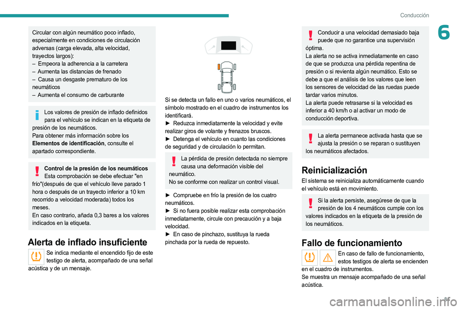 PEUGEOT LANDTREK 2023  Manual del propietario (in Spanish) 81
Conducción
6Circular con algún neumático poco inflado, 
especialmente en condiciones de circulación 
adversas (carga elevada, alta velocidad, 
trayectos largos):
– 
Empeora la adherencia a la