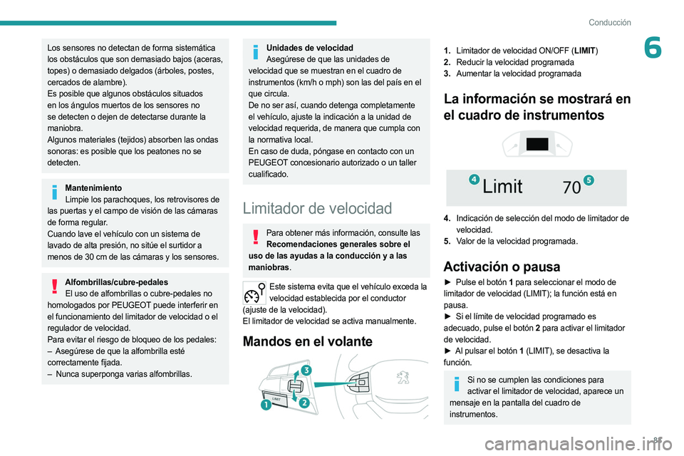 PEUGEOT LANDTREK 2023  Manual del propietario (in Spanish) 83
Conducción
6Los sensores no detectan de forma sistemática 
los obstáculos que son demasiado bajos (aceras, 
topes) o demasiado delgados (árboles, postes, 
cercados de alambre).
Es posible que a