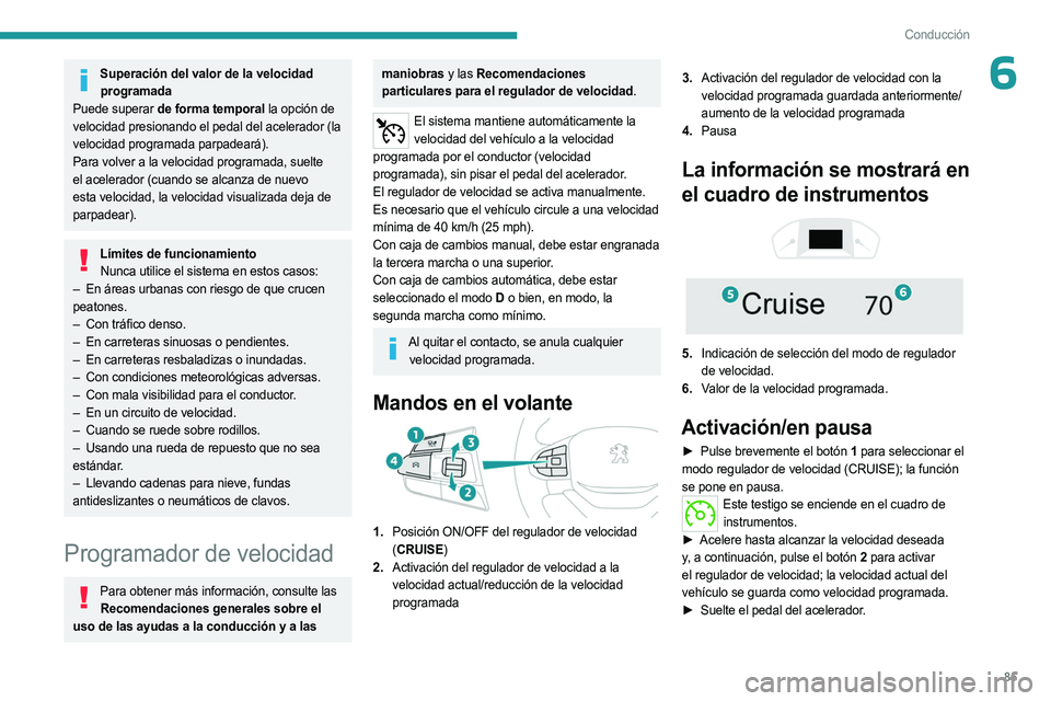 PEUGEOT LANDTREK 2023  Manual del propietario (in Spanish) 85
Conducción
6Superación del valor de la velocidad programada
Puede superar de forma temporal la opción de 
velocidad presionando el pedal del acelerador (la 
velocidad programada parpadeará).
Pa