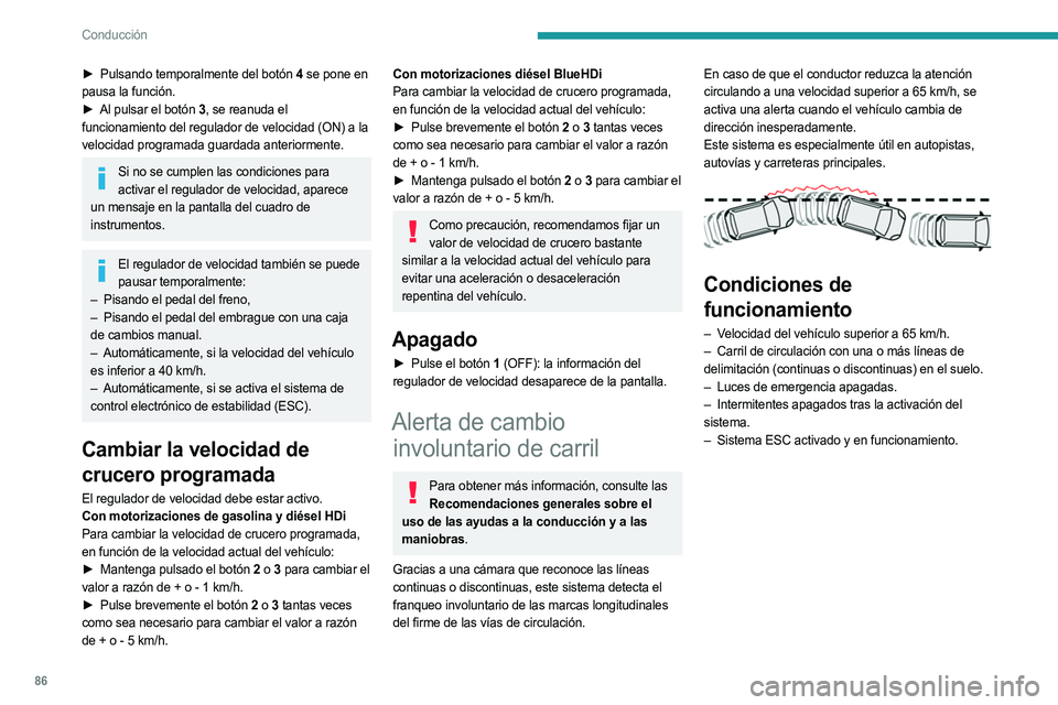 PEUGEOT LANDTREK 2023  Manual del propietario (in Spanish) 86
Conducción
► Pulsando temporalmente del botón 4 se pone en 
pausa la función.
►
 
Al pulsar el botón 
 3, se reanuda el 
funcionamiento del regulador de velocidad (ON) a la 
velocidad progr