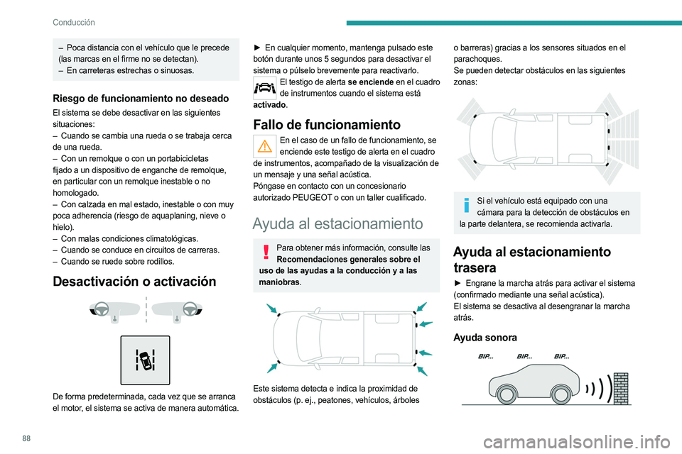 PEUGEOT LANDTREK 2023  Manual del propietario (in Spanish) 88
Conducción
– Poca distancia con el vehículo que le precede 
(las marcas en el firme no se detectan).
–
 
En carreteras estrechas o sinuosas.
Riesgo de funcionamiento no deseado
El sistema se 