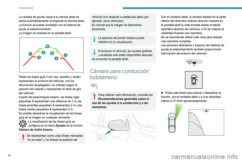 PEUGEOT LANDTREK 2023  Manual del propietario (in Spanish) 90
Conducción
La cámara de ayuda visual a la marcha atrás se 
activa automáticamente al engranar la marcha atrás.
La función se puede completar con el sistema de 
ayuda al estacionamiento.
La im