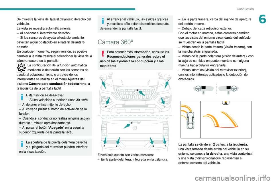 PEUGEOT LANDTREK 2023  Manual del propietario (in Spanish) 91
Conducción
6Se muestra la vista del lateral delantero derecho del 
vehículo.
La vista se muestra automáticamente:
– 
Al accionar el intermitente derecho.
–

 
Si los sensores de ayuda al est