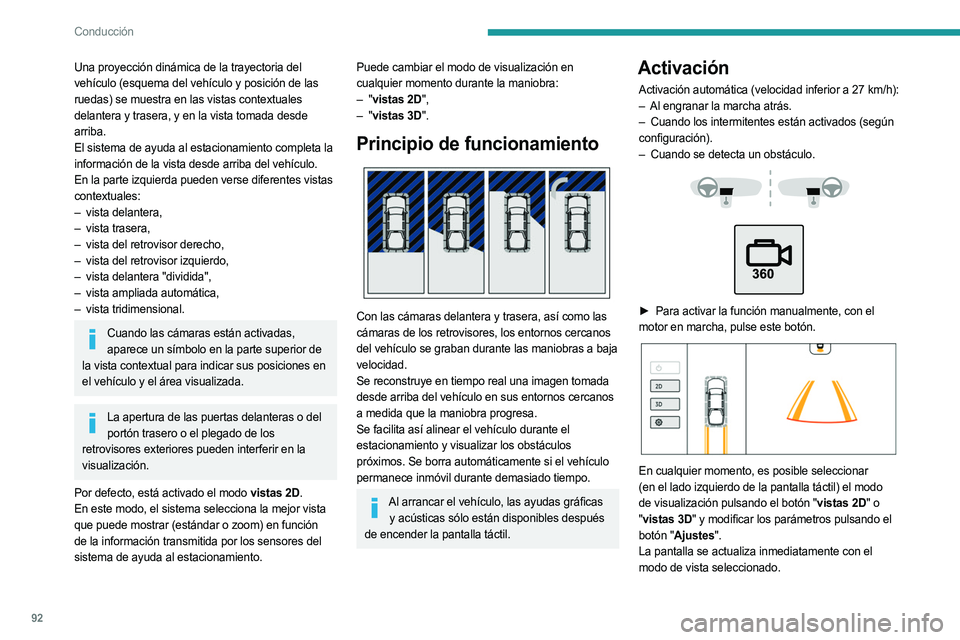 PEUGEOT LANDTREK 2023  Manual del propietario (in Spanish) 92
Conducción
Una proyección dinámica de la trayectoria del 
vehículo (esquema del vehículo y posición de las 
ruedas) se muestra en las vistas contextuales 
delantera y trasera, y en la vista t