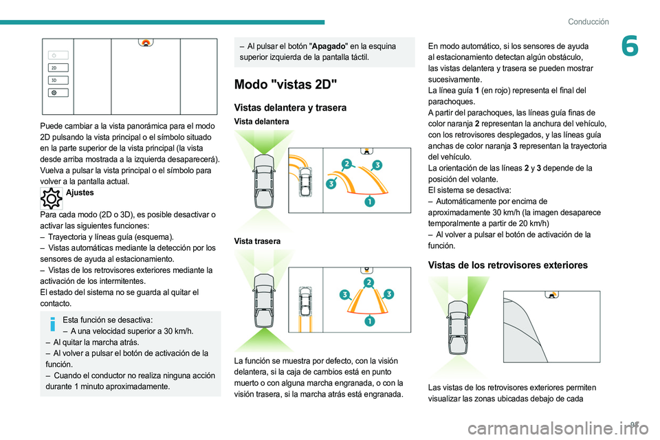 PEUGEOT LANDTREK 2023  Manual del propietario (in Spanish) 93
Conducción
6
 
Puede cambiar a la vista panorámica para el modo 
2D pulsando la vista principal o el símbolo situado 
en la parte superior de la vista principal (la vista 
desde arriba mostrada 