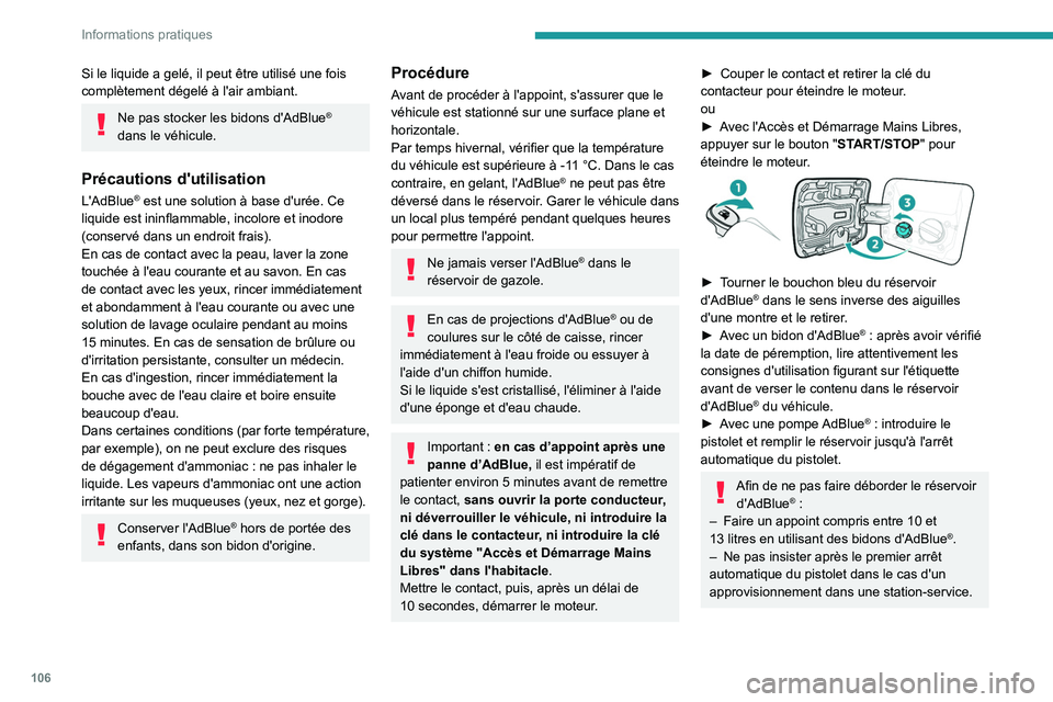 PEUGEOT LANDTREK 2023 Manuel du propriétaire (in French) 106
Informations pratiques
Si le liquide a gelé, il peut être utilisé une fois
complètement dégelé à l'air ambiant.
Ne pas stocker les bidons d'AdBlue®
dans le véhicule.
Précaution PEUGEOT LANDTREK 2023 Manuel du propriétaire (in French) 106
Informations pratiques
Si le liquide a gelé, il peut être utilisé une fois
complètement dégelé à l'air ambiant.
Ne pas stocker les bidons d'AdBlue®
dans le véhicule.
Précaution