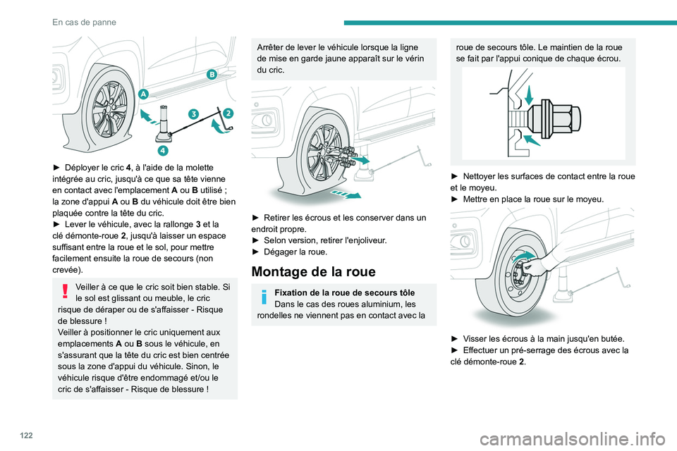 PEUGEOT LANDTREK 2023 Manuel du propriétaire (in French) 122
En cas de panne
► Déployer le cric 4 , à l'aide de la molette
intégrée au cric, jusqu'à ce que sa tête vienne
en contact avec l'emplacement
A
ou B utilisé ;
la zone PEUGEOT LANDTREK 2023 Manuel du propriétaire (in French) 122
En cas de panne
► Déployer le cric 4 , à l'aide de la molette
intégrée au cric, jusqu'à ce que sa tête vienne
en contact avec l'emplacement
A
ou B utilisé ;
la zone