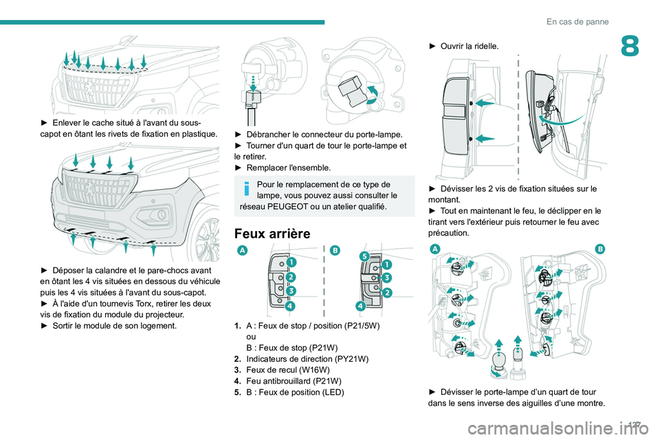 PEUGEOT LANDTREK 2023 Manuel du propriétaire (in French) 127
En cas de panne
8
► Enlever le cache situé à l'avant du sous-
capot en ôtant les rivets de fixation en plastique.
► Déposer la calandre et le pare-chocs avant
en ôtant les 4 vi PEUGEOT LANDTREK 2023 Manuel du propriétaire (in French) 127
En cas de panne
8
► Enlever le cache situé à l'avant du sous-
capot en ôtant les rivets de fixation en plastique.
► Déposer la calandre et le pare-chocs avant
en ôtant les 4 vi