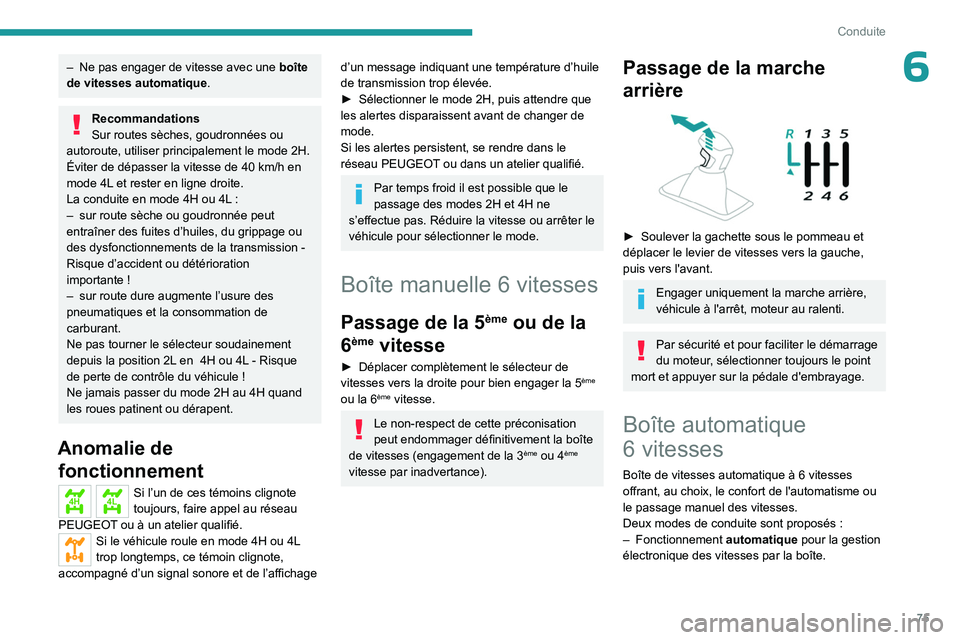 PEUGEOT LANDTREK 2023 Manuel du propriétaire (in French) 75
Conduite
6– Ne pas engager de vitesse avec une boîte
de vitesses automatique .
Recommandations
Sur routes sèches, goudronnées ou
autoroute, utiliser principalement le mode
2H.
Éviter de d PEUGEOT LANDTREK 2023 Manuel du propriétaire (in French) 75
Conduite
6– Ne pas engager de vitesse avec une boîte
de vitesses automatique .
Recommandations
Sur routes sèches, goudronnées ou
autoroute, utiliser principalement le mode
2H.
Éviter de d