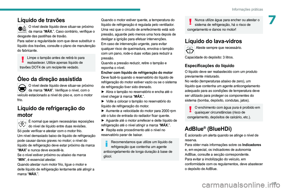 PEUGEOT LANDTREK 2023  Manual de utilização (in Portuguese) 101
Informações práticas
7Líquido de travões
�������� ��
O nível deste líquido deve situar-se próximo 
da marca “MÁX.”. Caso contrário, verifique o 
desgaste das pastilhas de travão.
Pa