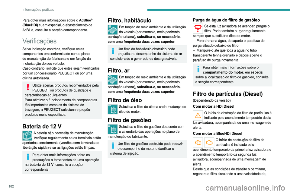 PEUGEOT LANDTREK 2023  Manual de utilização (in Portuguese) 102
Informações práticas
Para obter mais informações sobre o AdBlue® 
(BlueHDi) e, em especial, o abastecimento de 
AdBlue, consulte a secção correspondente.
Verificações
Salvo indicação c