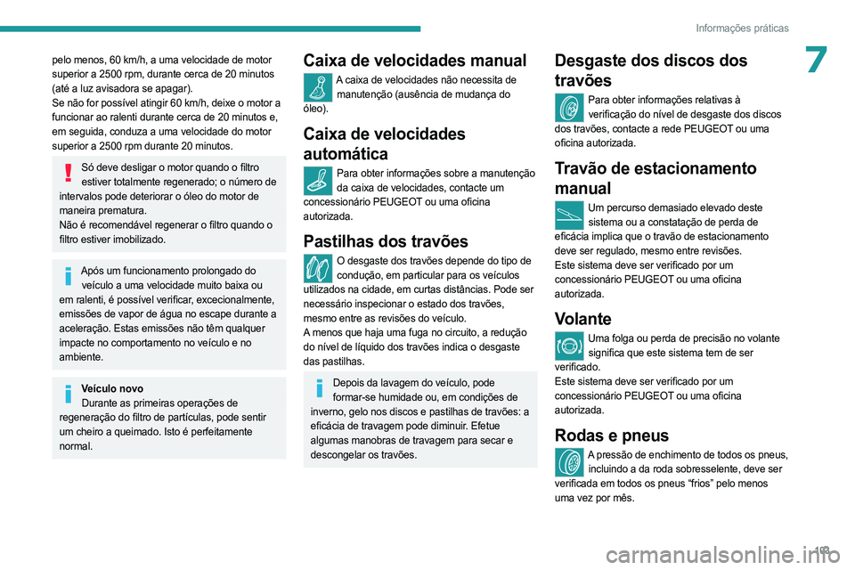 PEUGEOT LANDTREK 2023 Manual de utilização (in Portuguese) 103
Informações práticas
7pelo menos, 60 km/h, a uma velocidade de motor
superior a 2500 rpm, durante cerca de 20 minutos
(até a luz avisadora se apagar).
Se não for possível atingir 60 km/h, PEUGEOT LANDTREK 2023 Manual de utilização (in Portuguese) 103
Informações práticas
7pelo menos, 60 km/h, a uma velocidade de motor
superior a 2500 rpm, durante cerca de 20 minutos
(até a luz avisadora se apagar).
Se não for possível atingir 60 km/h,
