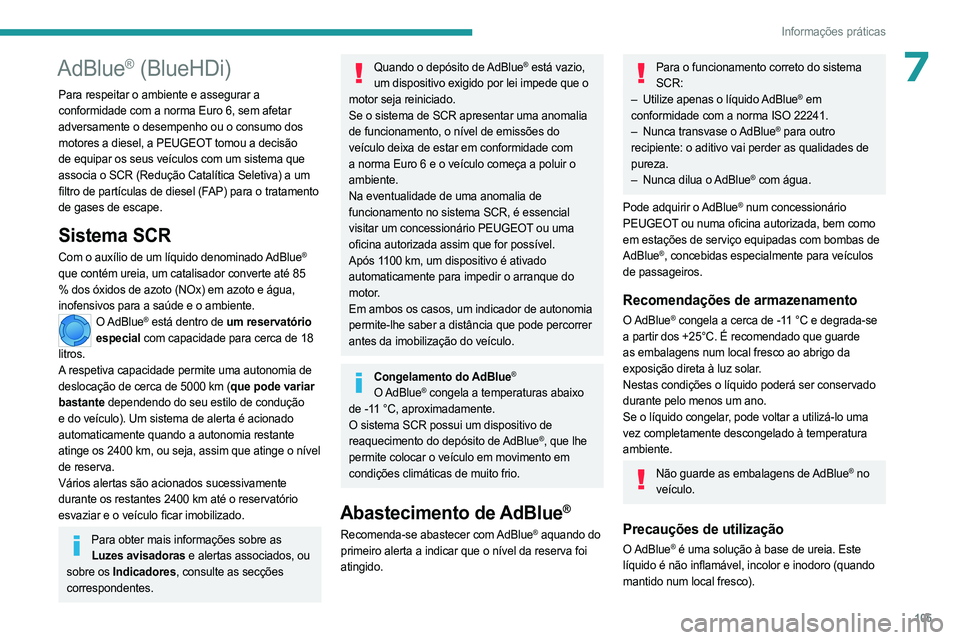 PEUGEOT LANDTREK 2023 Manual de utilização (in Portuguese) 105
Informações práticas
7AdBlue® (BlueHDi)
Para respeitar o ambiente e assegurar a
conformidade com a norma Euro 6, sem afetar
adversamente o desempenho ou o consumo dos
motores a diesel, a PE PEUGEOT LANDTREK 2023 Manual de utilização (in Portuguese) 105
Informações práticas
7AdBlue® (BlueHDi)
Para respeitar o ambiente e assegurar a
conformidade com a norma Euro 6, sem afetar
adversamente o desempenho ou o consumo dos
motores a diesel, a PE