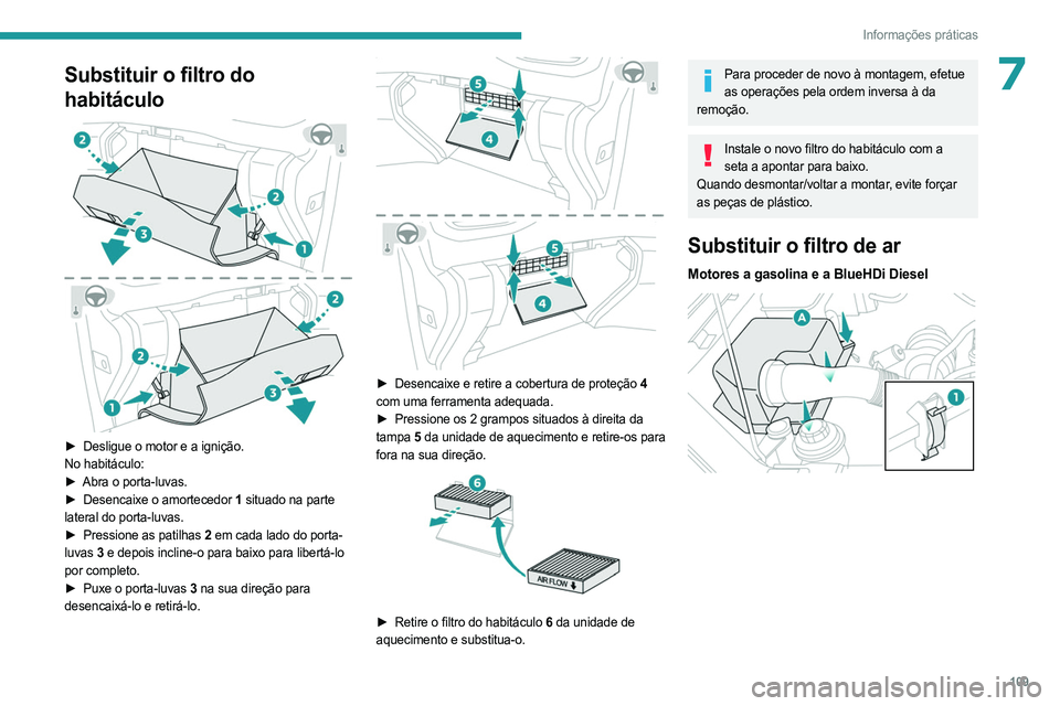 PEUGEOT LANDTREK 2023  Manual de utilização (in Portuguese) 109
Informações práticas
7Substituir o filtro do 
habitáculo
 
 
► Desligue o motor e a ignição.
No habitáculo:
►
 
Abra o porta-luvas.
►

 
Desencaixe o amortecedor 
 1 situado na parte 