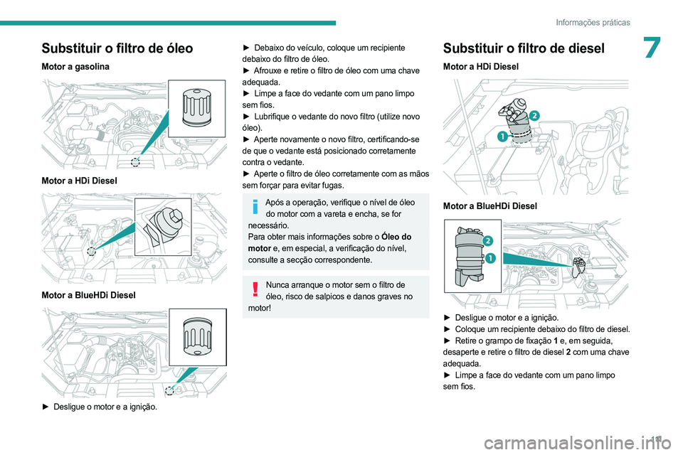 PEUGEOT LANDTREK 2023 Manual de utilização (in Portuguese) 111
Informações práticas
7Substituir o filtro de óleo
Motor a gasolina
Motor a HDi Diesel
Motor a BlueHDi Diesel
► Desligue o motor e a ignição.
► Debaixo do veículo, coloque um re PEUGEOT LANDTREK 2023 Manual de utilização (in Portuguese) 111
Informações práticas
7Substituir o filtro de óleo
Motor a gasolina
Motor a HDi Diesel
Motor a BlueHDi Diesel
► Desligue o motor e a ignição.
► Debaixo do veículo, coloque um re