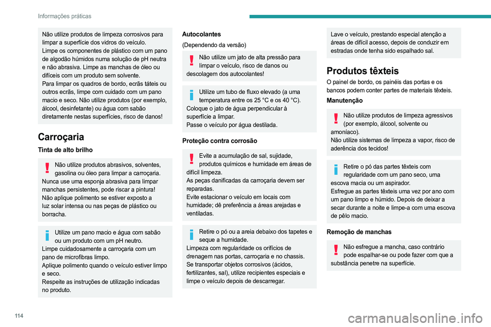 PEUGEOT LANDTREK 2023 Manual de utilização (in Portuguese) 11 4
Informações práticas
Não utilize produtos de limpeza corrosivos para
limpar a superfície dos vidros do veículo.
Limpe os componentes de plástico com um pano
de algodão húmidos numa sol PEUGEOT LANDTREK 2023 Manual de utilização (in Portuguese) 11 4
Informações práticas
Não utilize produtos de limpeza corrosivos para
limpar a superfície dos vidros do veículo.
Limpe os componentes de plástico com um pano
de algodão húmidos numa sol