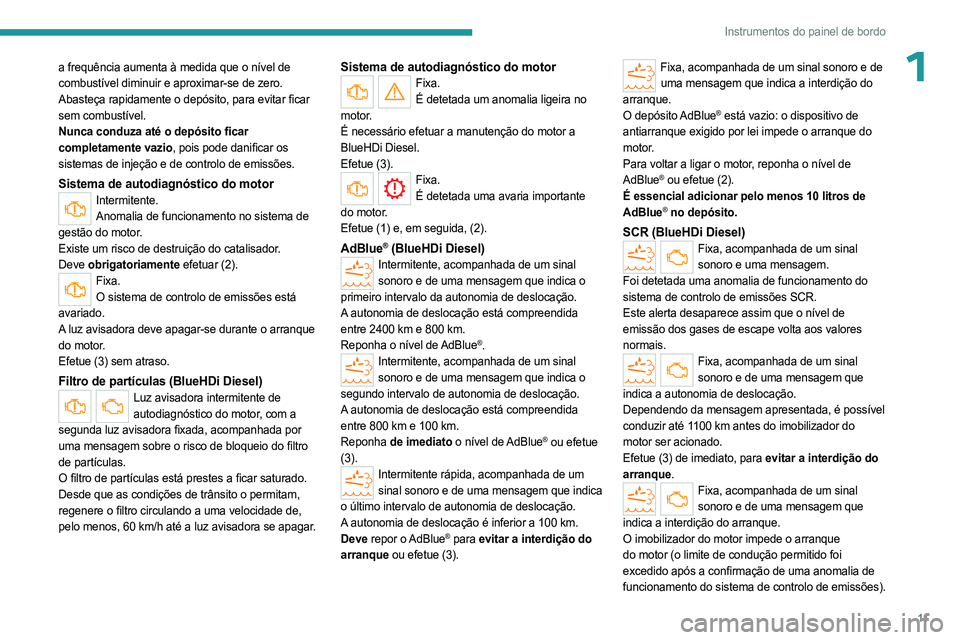 PEUGEOT LANDTREK 2023 Manual de utilização (in Portuguese) 11
Instrumentos do painel de bordo
1a frequência aumenta à medida que o nível de
combustível diminuir e aproximar-se de zero.
Abasteça rapidamente o depósito, para evitar ficar
sem combustíve PEUGEOT LANDTREK 2023 Manual de utilização (in Portuguese) 11
Instrumentos do painel de bordo
1a frequência aumenta à medida que o nível de
combustível diminuir e aproximar-se de zero.
Abasteça rapidamente o depósito, para evitar ficar
sem combustíve