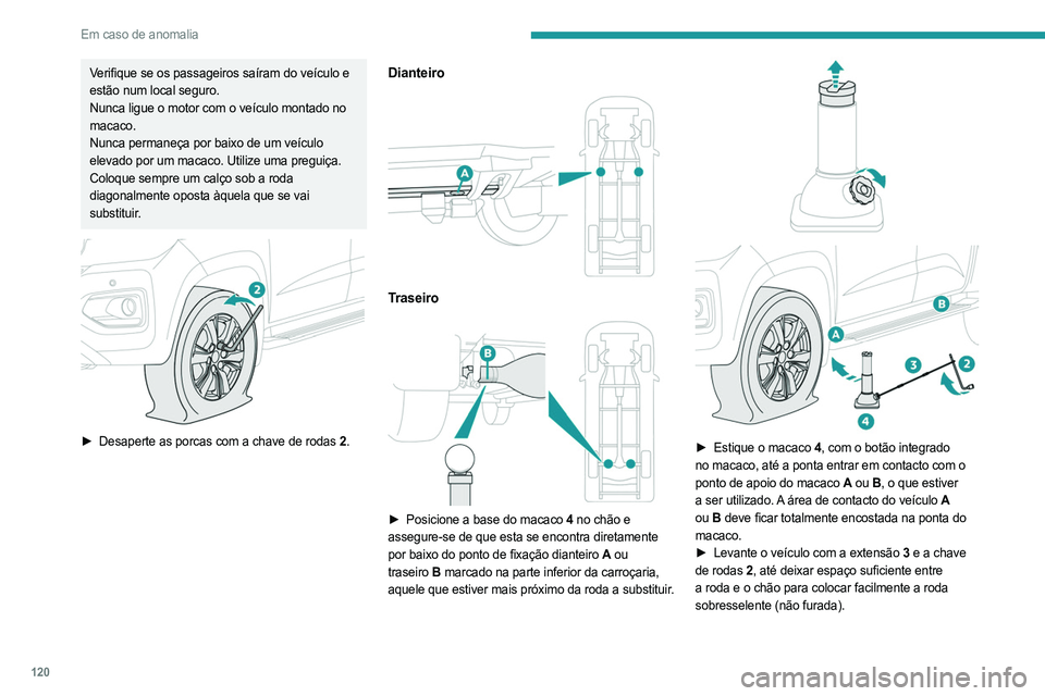 PEUGEOT LANDTREK 2023 Manual de utilização (in Portuguese) 120
Em caso de anomalia
Verifique se os passageiros saíram do veículo e
estão num local seguro.
Nunca ligue o motor com o veículo montado no
macaco.
Nunca permaneça por baixo de um veículo
el PEUGEOT LANDTREK 2023 Manual de utilização (in Portuguese) 120
Em caso de anomalia
Verifique se os passageiros saíram do veículo e
estão num local seguro.
Nunca ligue o motor com o veículo montado no
macaco.
Nunca permaneça por baixo de um veículo
el