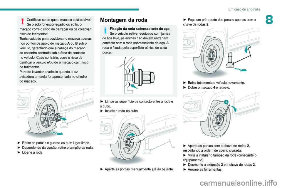 PEUGEOT LANDTREK 2023 Manual de utilização (in Portuguese) 121
Em caso de anomalia
8Certifique-se de que o macaco está estável. Se o solo for escorregadio ou solto, o
macaco corre o risco de derrapar ou de colapsar:
risco de ferimentos!
Tenha cuidado para PEUGEOT LANDTREK 2023 Manual de utilização (in Portuguese) 121
Em caso de anomalia
8Certifique-se de que o macaco está estável. Se o solo for escorregadio ou solto, o
macaco corre o risco de derrapar ou de colapsar:
risco de ferimentos!
Tenha cuidado para