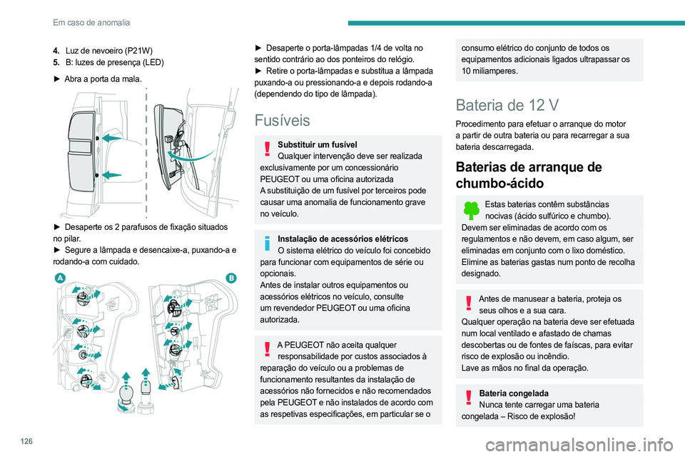 PEUGEOT LANDTREK 2023 Manual de utilização (in Portuguese) 126
Em caso de anomalia
4.Luz de nevoeiro (P21W)
5. B: luzes de presença
(LED)
►
Abra a porta da mala.
► Desaperte os 2 parafusos de fixação situados
no pilar.
►
Segure a lâmpada PEUGEOT LANDTREK 2023 Manual de utilização (in Portuguese) 126
Em caso de anomalia
4.Luz de nevoeiro (P21W)
5. B: luzes de presença
(LED)
►
Abra a porta da mala.
► Desaperte os 2 parafusos de fixação situados
no pilar.
►
Segure a lâmpada