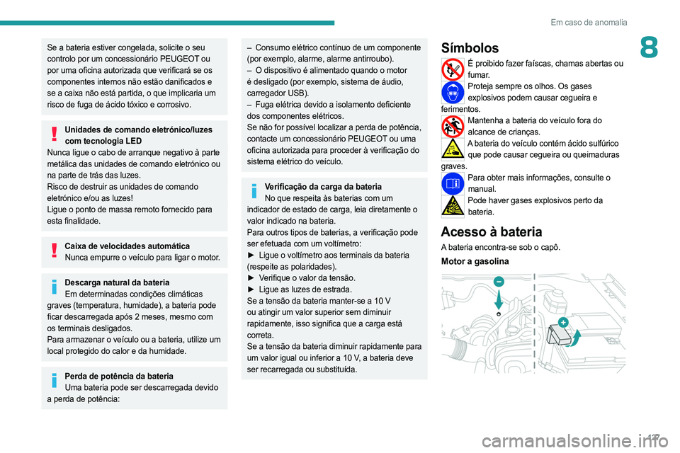 PEUGEOT LANDTREK 2023 Manual de utilização (in Portuguese) 127
Em caso de anomalia
8Se a bateria estiver congelada, solicite o seu
controlo por um concessionário PEUGEOT ou
por uma oficina autorizada que verificará se os
componentes internos não estão PEUGEOT LANDTREK 2023 Manual de utilização (in Portuguese) 127
Em caso de anomalia
8Se a bateria estiver congelada, solicite o seu
controlo por um concessionário PEUGEOT ou
por uma oficina autorizada que verificará se os
componentes internos não estão