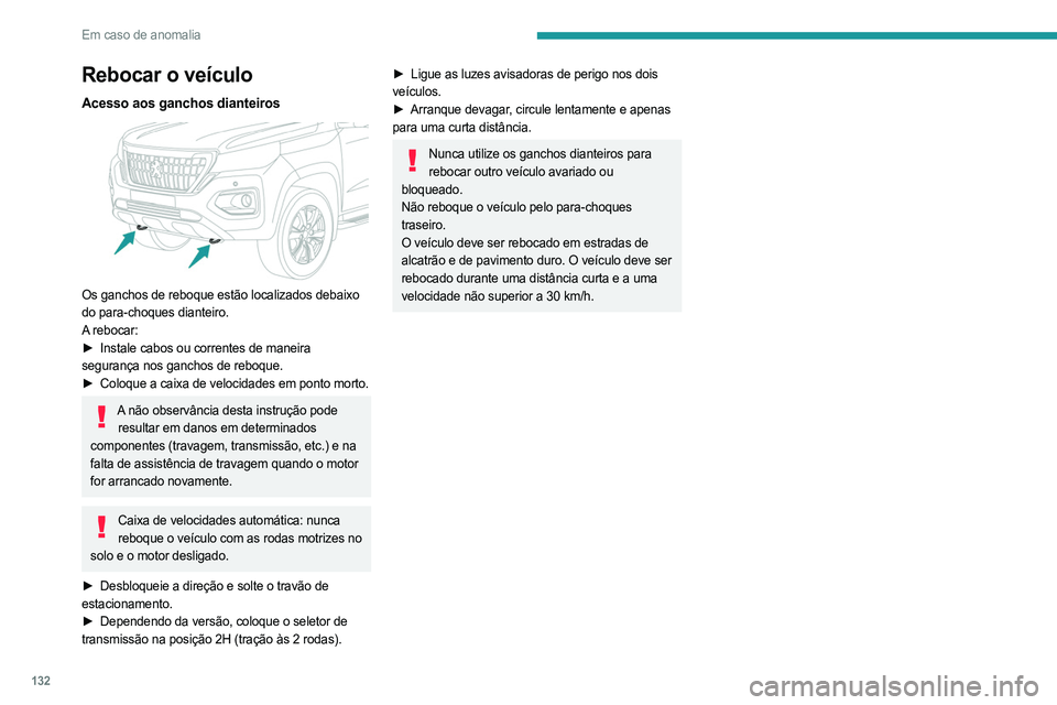 PEUGEOT LANDTREK 2023 Manual de utilização (in Portuguese) 132
Em caso de anomalia
Rebocar o veículo
Acesso aos ganchos dianteiros
Os ganchos de reboque estão localizados debaixo
do para-choques dianteiro.
A rebocar:
►
Instale cabos ou correntes de m PEUGEOT LANDTREK 2023 Manual de utilização (in Portuguese) 132
Em caso de anomalia
Rebocar o veículo
Acesso aos ganchos dianteiros
Os ganchos de reboque estão localizados debaixo
do para-choques dianteiro.
A rebocar:
►
Instale cabos ou correntes de m
