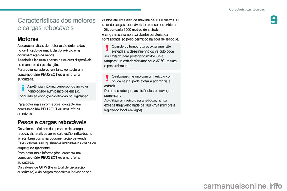 PEUGEOT LANDTREK 2023 Manual de utilização (in Portuguese) 133
Características técnicas
9Características dos motores
e cargas rebocáveis
Motores
As características do motor estão detalhadas
no certificado de matrícula do veículo e na
documentação PEUGEOT LANDTREK 2023 Manual de utilização (in Portuguese) 133
Características técnicas
9Características dos motores
e cargas rebocáveis
Motores
As características do motor estão detalhadas
no certificado de matrícula do veículo e na
documentação