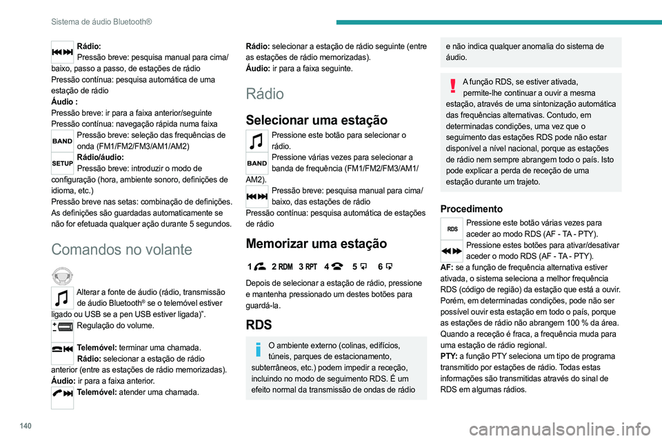 PEUGEOT LANDTREK 2023 Manual de utilização (in Portuguese) 140
Sistema de áudio Bluetooth®
Rádio:Pressão breve: pesquisa manual para cima/
baixo, passo a passo, de estações de rádio
Pressão contínua: pesquisa automática de uma
estação de rádio
PEUGEOT LANDTREK 2023 Manual de utilização (in Portuguese) 140
Sistema de áudio Bluetooth®
Rádio:Pressão breve: pesquisa manual para cima/
baixo, passo a passo, de estações de rádio
Pressão contínua: pesquisa automática de uma
estação de rádio