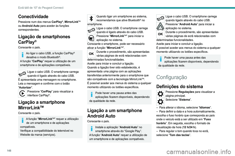 PEUGEOT LANDTREK 2023 Manual de utilização (in Portuguese) 148
Ecrã tátil de 10" do Peugeot Connect
Conectividade
Pressione num dos menus CarPlay®, MirrorLinkTM
ou Android Auto
para aceder às funções
correspondentes.
Ligação de smartphones
C PEUGEOT LANDTREK 2023 Manual de utilização (in Portuguese) 148
Ecrã tátil de 10" do Peugeot Connect
Conectividade
Pressione num dos menus CarPlay®, MirrorLinkTM
ou Android Auto
para aceder às funções
correspondentes.
Ligação de smartphones
C