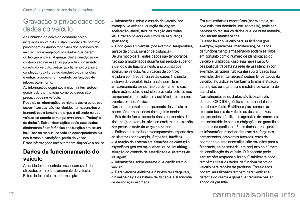 PEUGEOT LANDTREK 2023 Manual de utilização (in Portuguese) 150
Gravação e privacidade dos dados do veículo
Gravação e privacidade dos
dados do veículo
As unidades da caixa de comando estão
instaladas no veículo. Estas unidades de controlo
processam PEUGEOT LANDTREK 2023 Manual de utilização (in Portuguese) 150
Gravação e privacidade dos dados do veículo
Gravação e privacidade dos
dados do veículo
As unidades da caixa de comando estão
instaladas no veículo. Estas unidades de controlo
processam