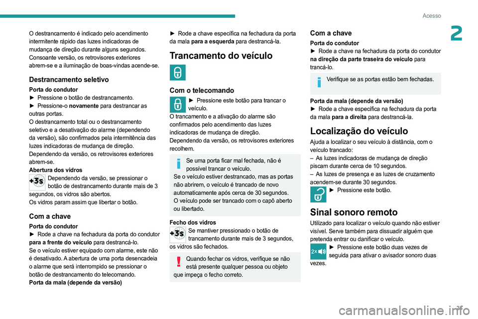 PEUGEOT LANDTREK 2023 Manual de utilização (in Portuguese) 21
Acesso
2O destrancamento é indicado pelo acendimento
intermitente rápido das luzes indicadoras de
mudança de direção durante alguns segundos.
Consoante versão, os retrovisores exteriores
PEUGEOT LANDTREK 2023 Manual de utilização (in Portuguese) 21
Acesso
2O destrancamento é indicado pelo acendimento
intermitente rápido das luzes indicadoras de
mudança de direção durante alguns segundos.
Consoante versão, os retrovisores exteriores