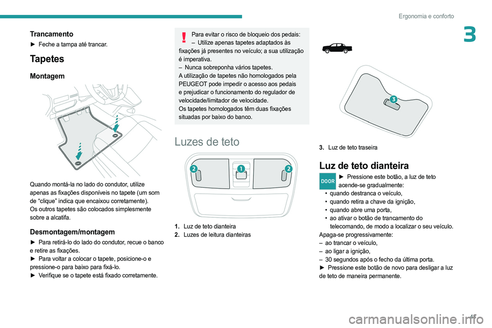 PEUGEOT LANDTREK 2023 Manual de utilização (in Portuguese) 43
Ergonomia e conforto
3Trancamento
► Feche a tampa até trancar.
Tapetes
Montagem
Quando montá-la no lado do condutor, utilize
apenas as fixações disponíveis no tapete (um som
de “cliqu PEUGEOT LANDTREK 2023 Manual de utilização (in Portuguese) 43
Ergonomia e conforto
3Trancamento
► Feche a tampa até trancar.
Tapetes
Montagem
Quando montá-la no lado do condutor, utilize
apenas as fixações disponíveis no tapete (um som
de “cliqu