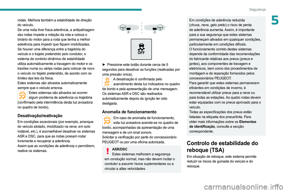 PEUGEOT LANDTREK 2023 Manual de utilização (in Portuguese) 55
Segurança
5rodas. Melhora também a estabilidade de direção
do veículo.
Se uma roda tiver fraca aderência, a antipatinagem
das rodas impede a rotação da rota e coloca o
binário do motor PEUGEOT LANDTREK 2023 Manual de utilização (in Portuguese) 55
Segurança
5rodas. Melhora também a estabilidade de direção
do veículo.
Se uma roda tiver fraca aderência, a antipatinagem
das rodas impede a rotação da rota e coloca o
binário do motor