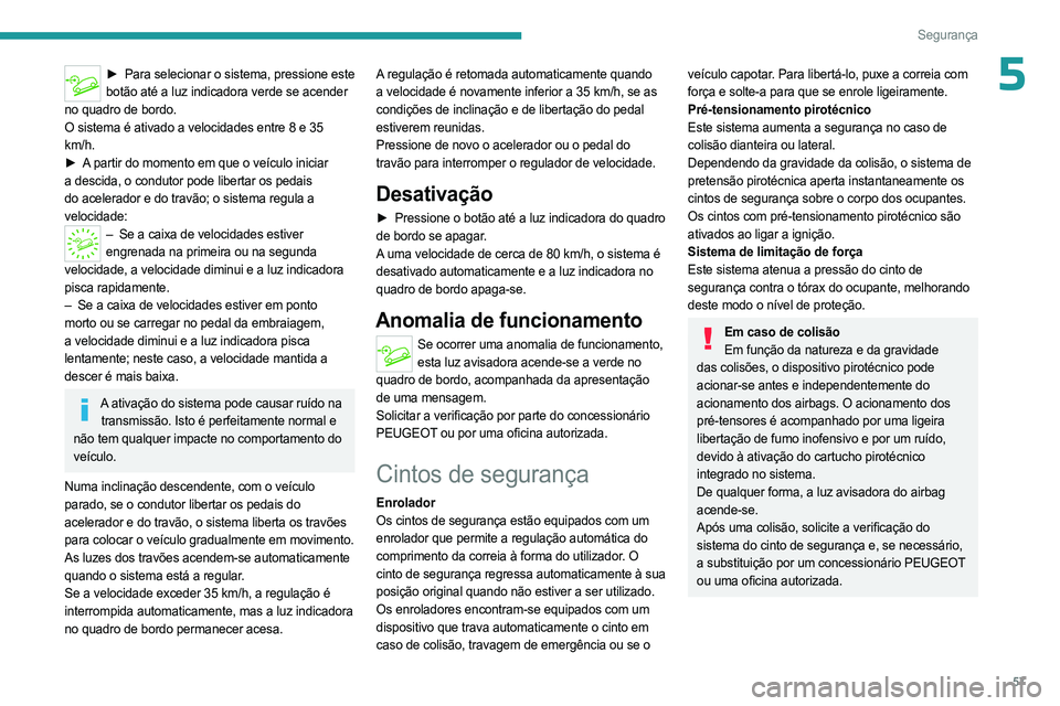 PEUGEOT LANDTREK 2023 Manual de utilização (in Portuguese) 57
Segurança
5► Para selecionar o sistema, pressione este botão até a luz indicadora verde se acender
no quadro de bordo.
O sistema é ativado a velocidades entre 8 e 35
km/h.
►
A
partir PEUGEOT LANDTREK 2023 Manual de utilização (in Portuguese) 57
Segurança
5► Para selecionar o sistema, pressione este botão até a luz indicadora verde se acender
no quadro de bordo.
O sistema é ativado a velocidades entre 8 e 35
km/h.
►
A
partir