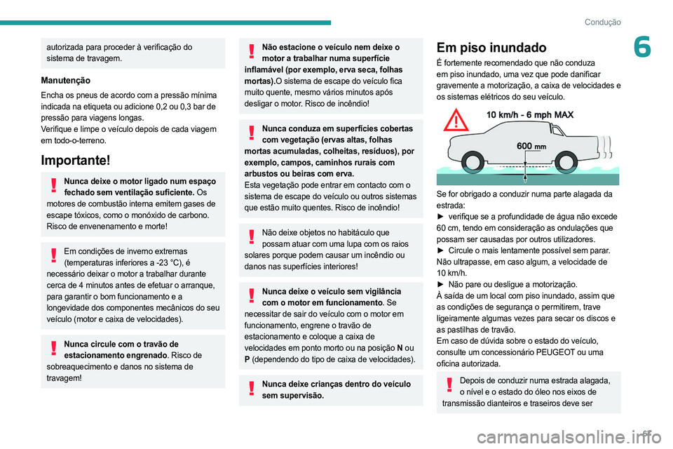 PEUGEOT LANDTREK 2023 Manual de utilização (in Portuguese) 67
Condução
6autorizada para proceder à verificação do
sistema de travagem.
Manutenção
Encha os pneus de acordo com a pressão mínima
indicada na etiqueta ou adicione 0,2 ou 0,3 bar de
pres PEUGEOT LANDTREK 2023 Manual de utilização (in Portuguese) 67
Condução
6autorizada para proceder à verificação do
sistema de travagem.
Manutenção
Encha os pneus de acordo com a pressão mínima
indicada na etiqueta ou adicione 0,2 ou 0,3 bar de
pres
