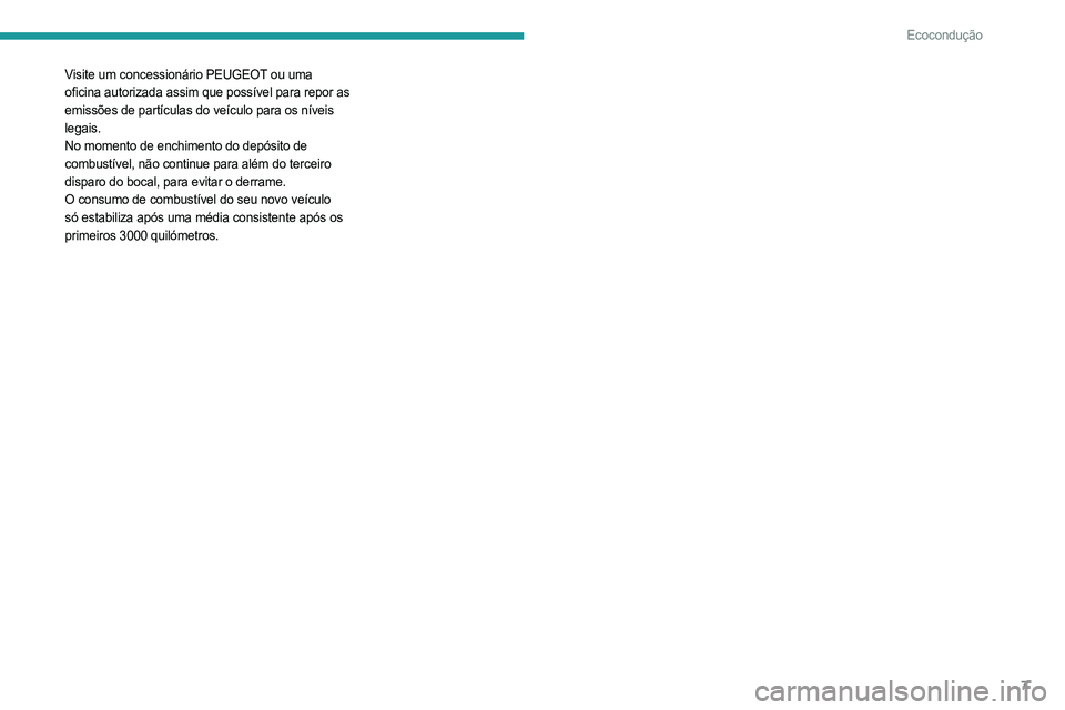 PEUGEOT LANDTREK 2023  Manual de utilização (in Portuguese) 7
Ecocondução
Visite um concessionário PEUGEOT ou uma 
oficina autorizada assim que possível para repor as 
emissões de partículas do veículo para os níveis 
legais.
No momento de enchimento d