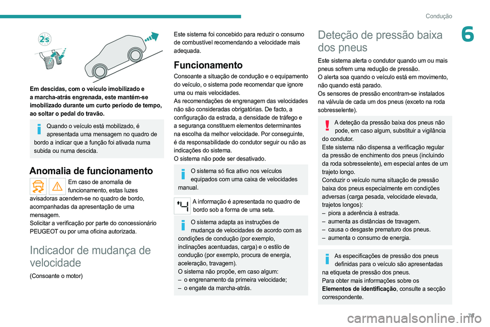 PEUGEOT LANDTREK 2023 Manual de utilização (in Portuguese) 79
Condução
6
Em descidas, com o veículo imobilizado e
a marcha-atrás engrenada, este mantém-se
imobilizado durante um curto período de tempo,
ao soltar o pedal do travão.
Quando o veícul PEUGEOT LANDTREK 2023 Manual de utilização (in Portuguese) 79
Condução
6
Em descidas, com o veículo imobilizado e
a marcha-atrás engrenada, este mantém-se
imobilizado durante um curto período de tempo,
ao soltar o pedal do travão.
Quando o veícul