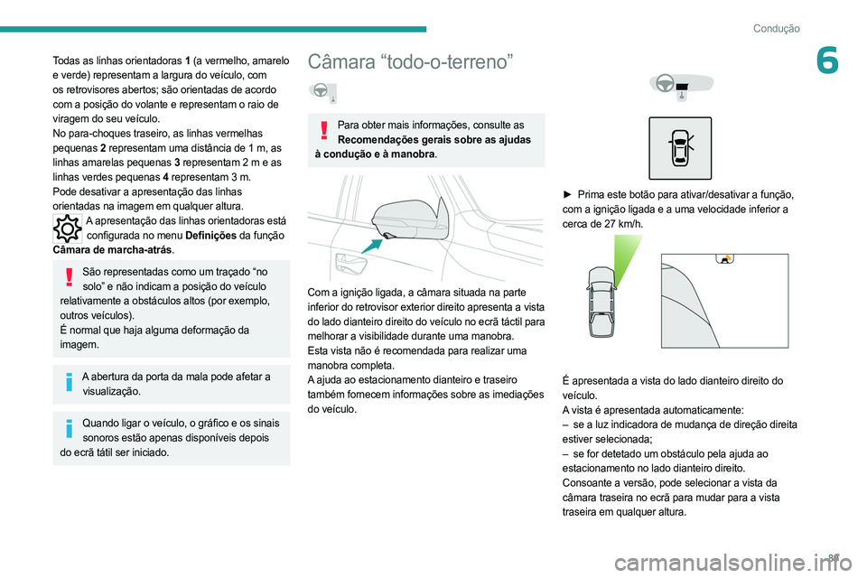 PEUGEOT LANDTREK 2023 Manual de utilização (in Portuguese) 89
Condução
6Todas as linhas orientadoras 1 (a vermelho, amarelo
e verde) representam a largura do veículo, com
os retrovisores abertos; são orientadas de acordo
com a posição do volante e re PEUGEOT LANDTREK 2023 Manual de utilização (in Portuguese) 89
Condução
6Todas as linhas orientadoras 1 (a vermelho, amarelo
e verde) representam a largura do veículo, com
os retrovisores abertos; são orientadas de acordo
com a posição do volante e re