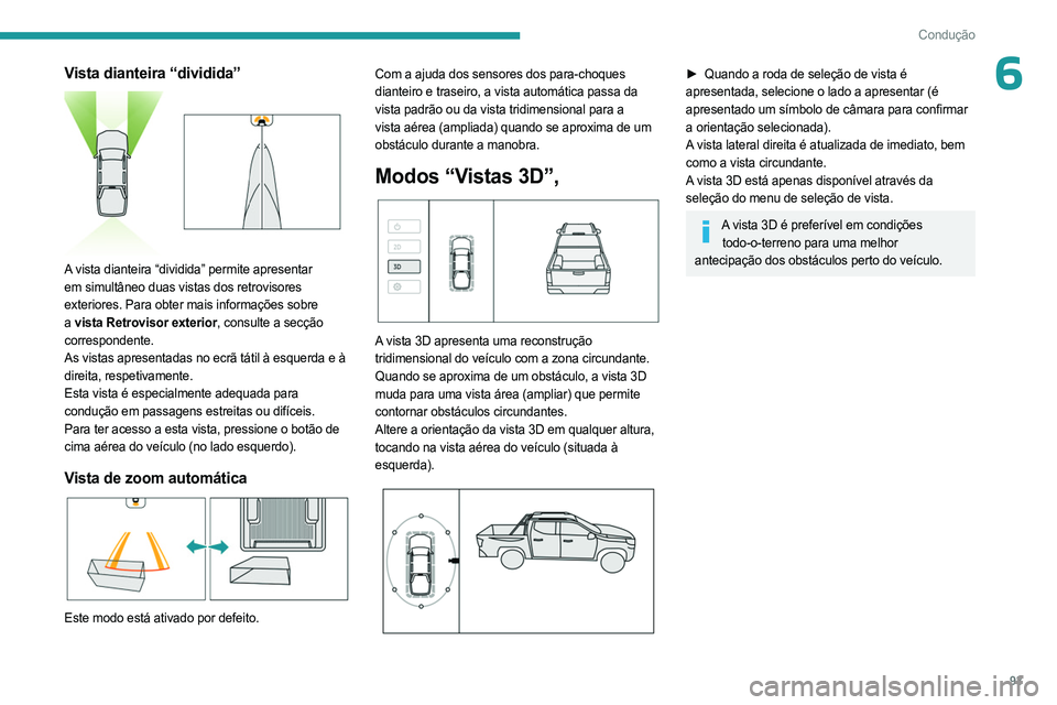 PEUGEOT LANDTREK 2023 Manual de utilização (in Portuguese) 93
Condução
6Vista dianteira “dividida”
A vista dianteira “dividida” permite apresentar
em simultâneo duas vistas dos retrovisores
exteriores. Para obter mais informações sobre
a vi PEUGEOT LANDTREK 2023 Manual de utilização (in Portuguese) 93
Condução
6Vista dianteira “dividida”
A vista dianteira “dividida” permite apresentar
em simultâneo duas vistas dos retrovisores
exteriores. Para obter mais informações sobre
a vi