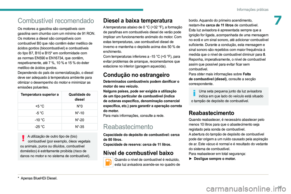 PEUGEOT LANDTREK 2023 Manual de utilização (in Portuguese)
95
Informações práticas
7Combustível recomendado
Os motores a gasolina são compatíveis com
gasolina sem chumbo com um mínimo de 91 RON.
Os motores a diesel são compatíveis com
combustí PEUGEOT LANDTREK 2023 Manual de utilização (in Portuguese)
95
Informações práticas
7Combustível recomendado
Os motores a gasolina são compatíveis com
gasolina sem chumbo com um mínimo de 91 RON.
Os motores a diesel são compatíveis com
combustí